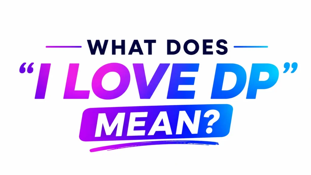 What Does I Love DP Mean?