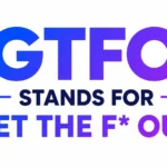GTFO Stands For